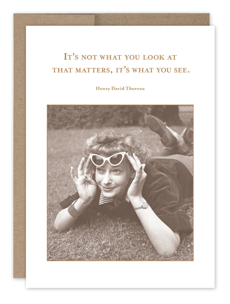 It's not what you look at that matters, it's what you see. - Greeting Card